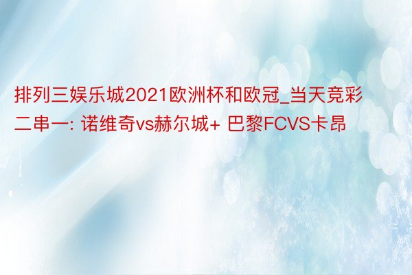 排列三娱乐城2021欧洲杯和欧冠_当天竞彩二串一: 诺维奇vs赫尔城+ 巴黎FCVS卡昂