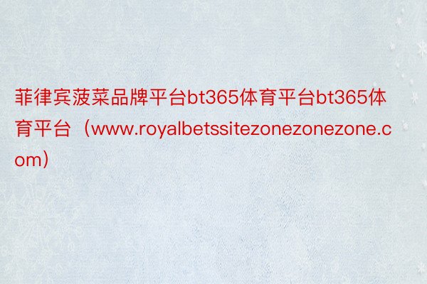 菲律宾菠菜品牌平台bt365体育平台bt365体育平台（www.royalbetssitezonezonezone.com）